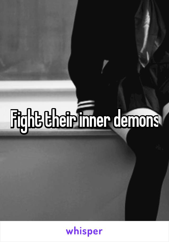 Fight their inner demons