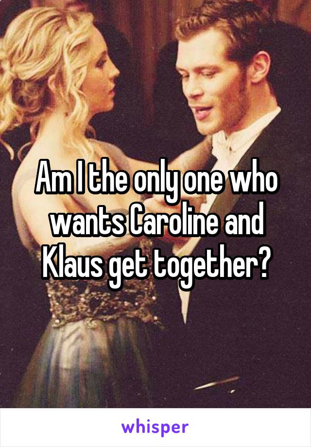 Am I the only one who wants Caroline and Klaus get together?