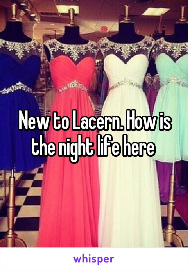 New to Lacern. How is the night life here 