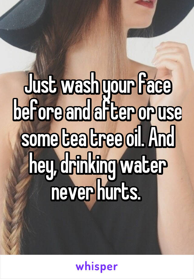 Just wash your face before and after or use some tea tree oil. And hey, drinking water never hurts. 