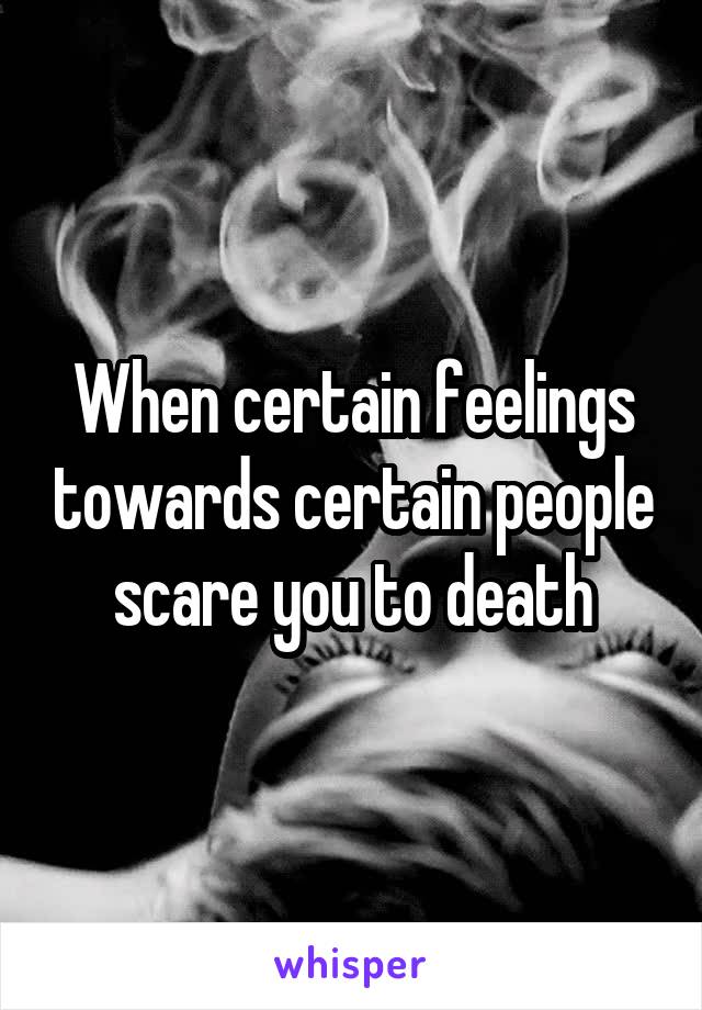 When certain feelings towards certain people scare you to death