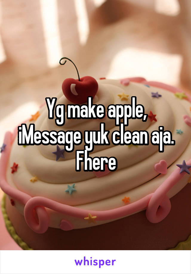 Yg make apple, iMessage yuk clean aja. Fhere