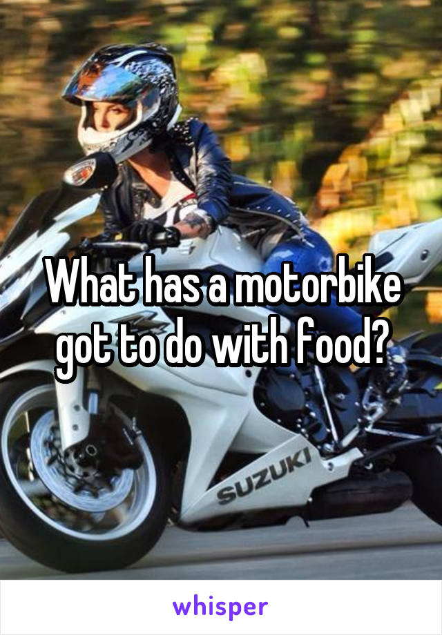 What has a motorbike got to do with food?