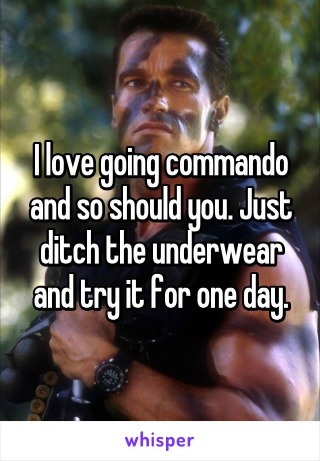 I love going commando and so should you. Just ditch the underwear and try it for one day.