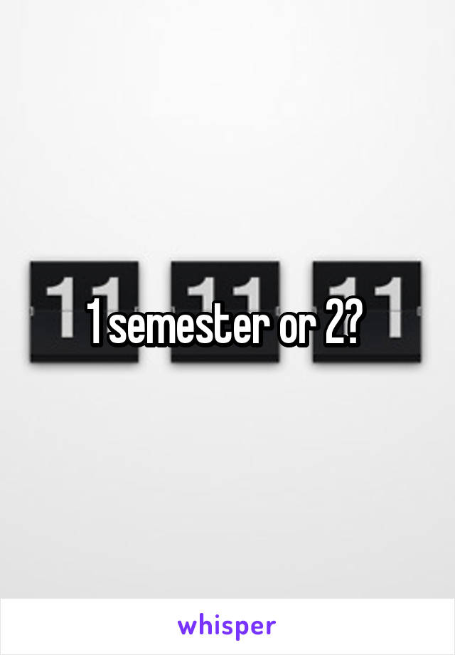1 semester or 2? 