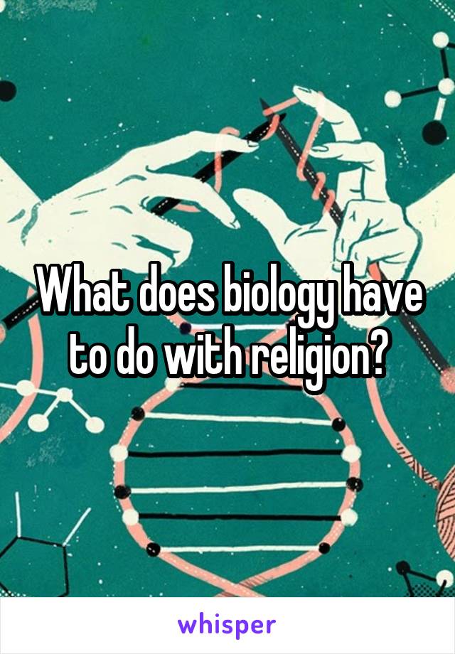 What does biology have to do with religion?