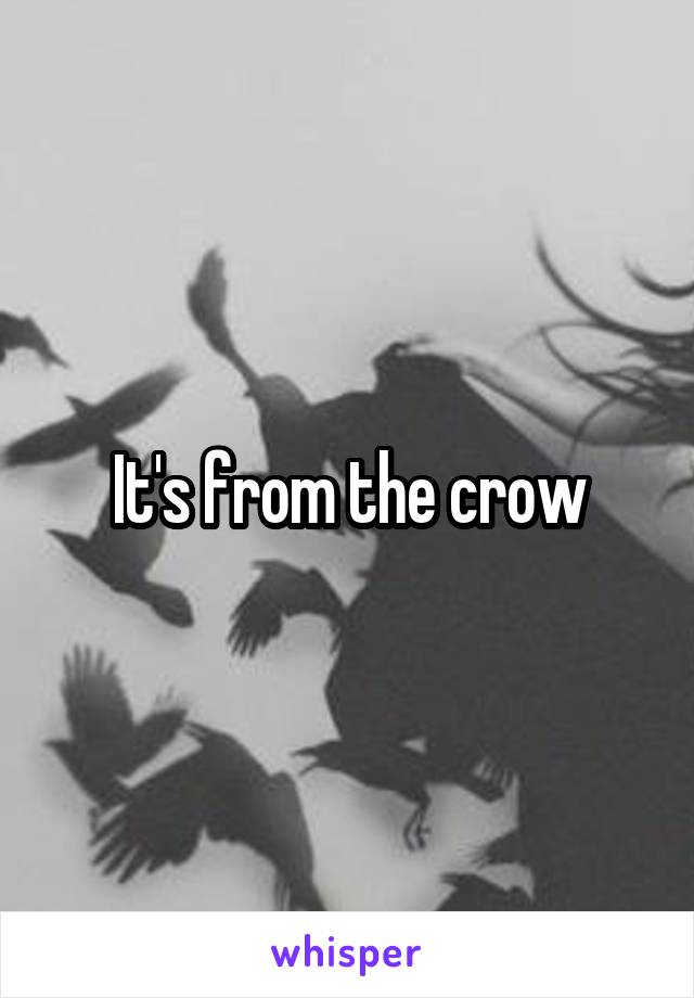 It's from the crow