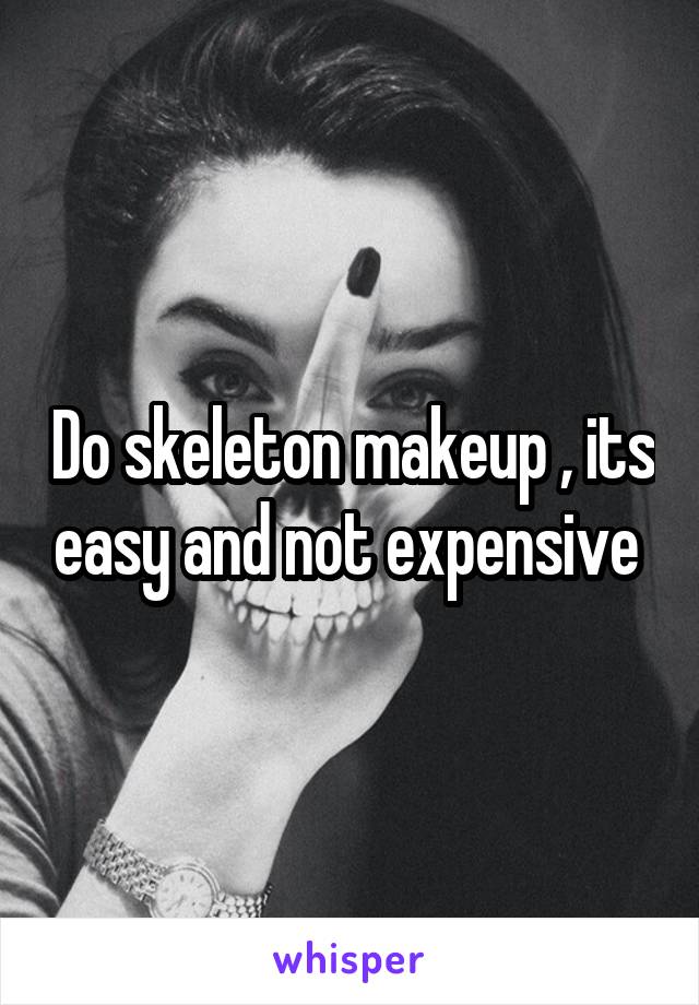 Do skeleton makeup , its easy and not expensive 