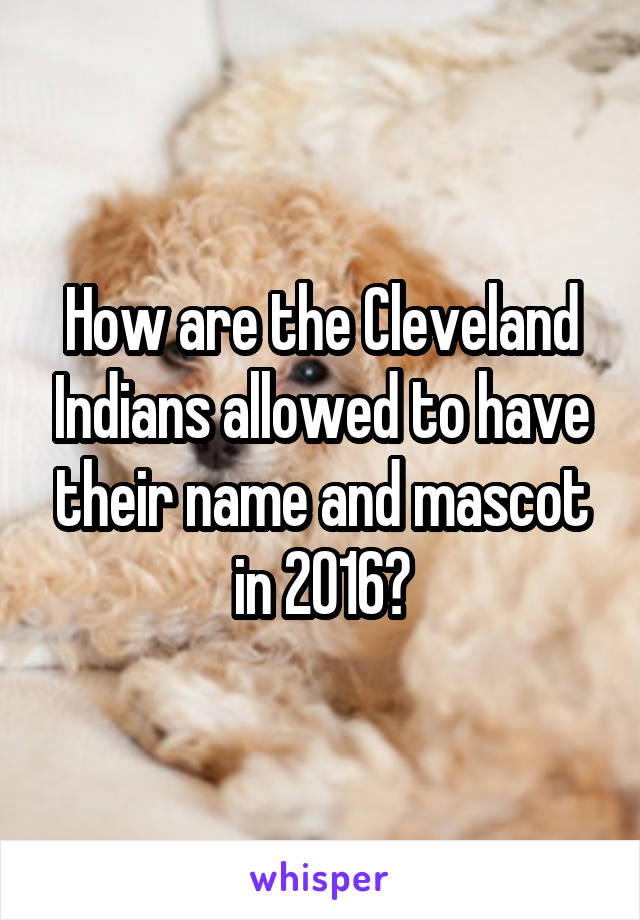 How are the Cleveland Indians allowed to have their name and mascot in 2016?
