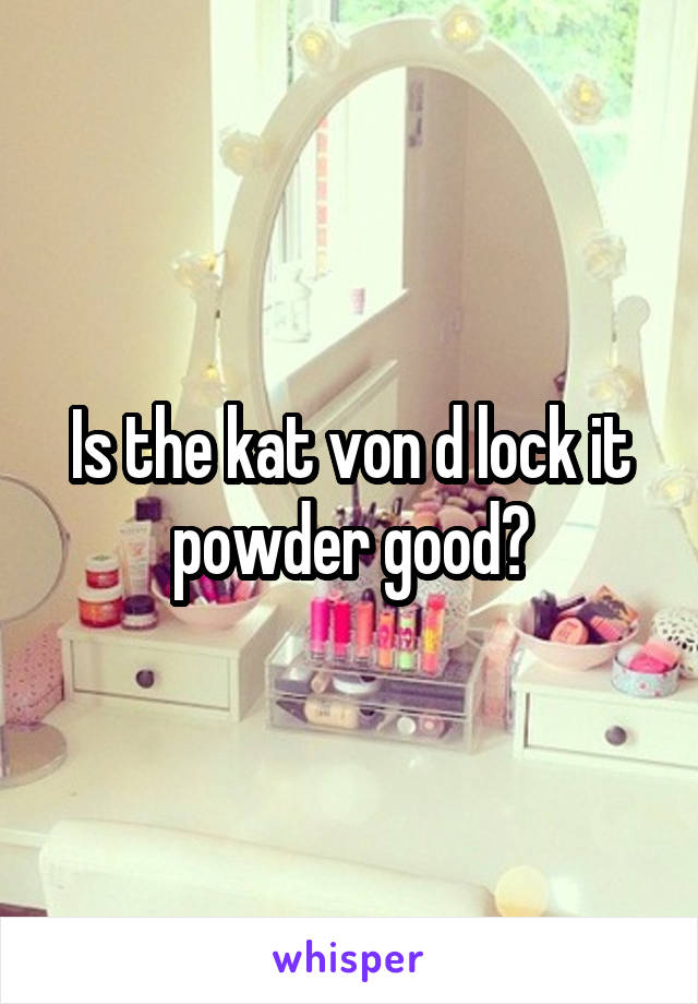 Is the kat von d lock it powder good?