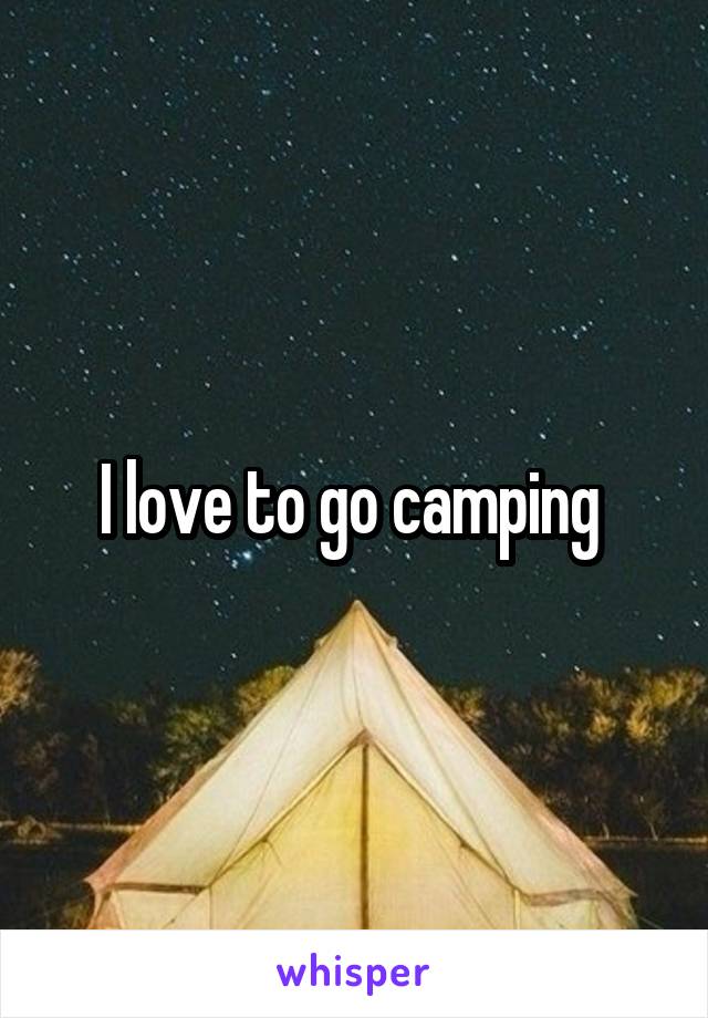 I love to go camping 
