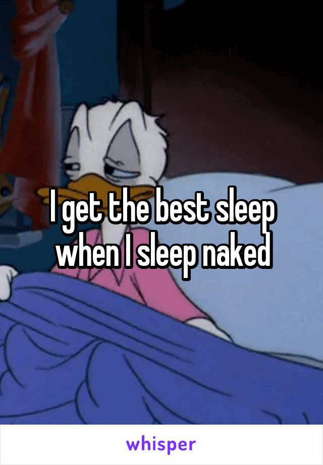 I get the best sleep when I sleep naked