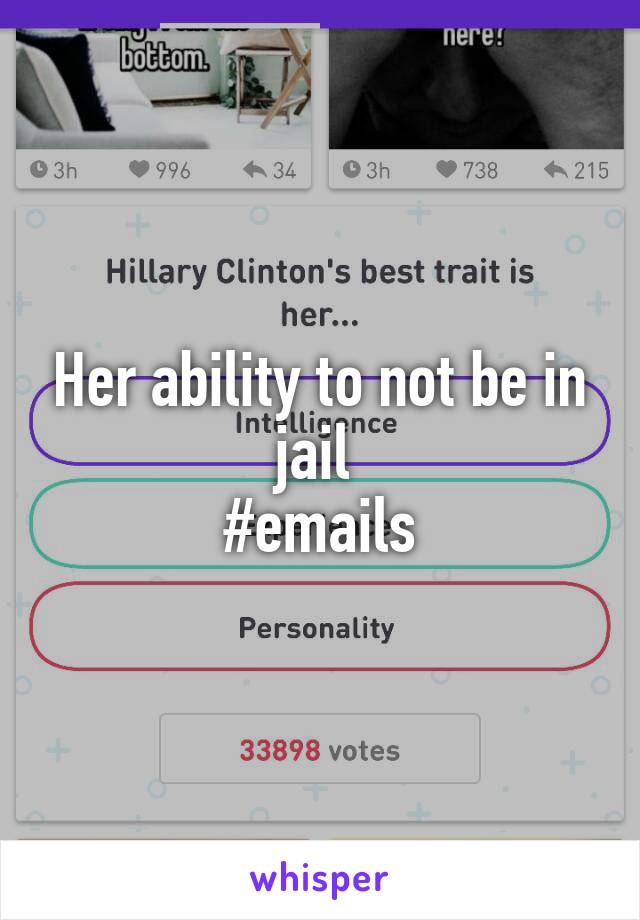 Her ability to not be in jail 
#emails