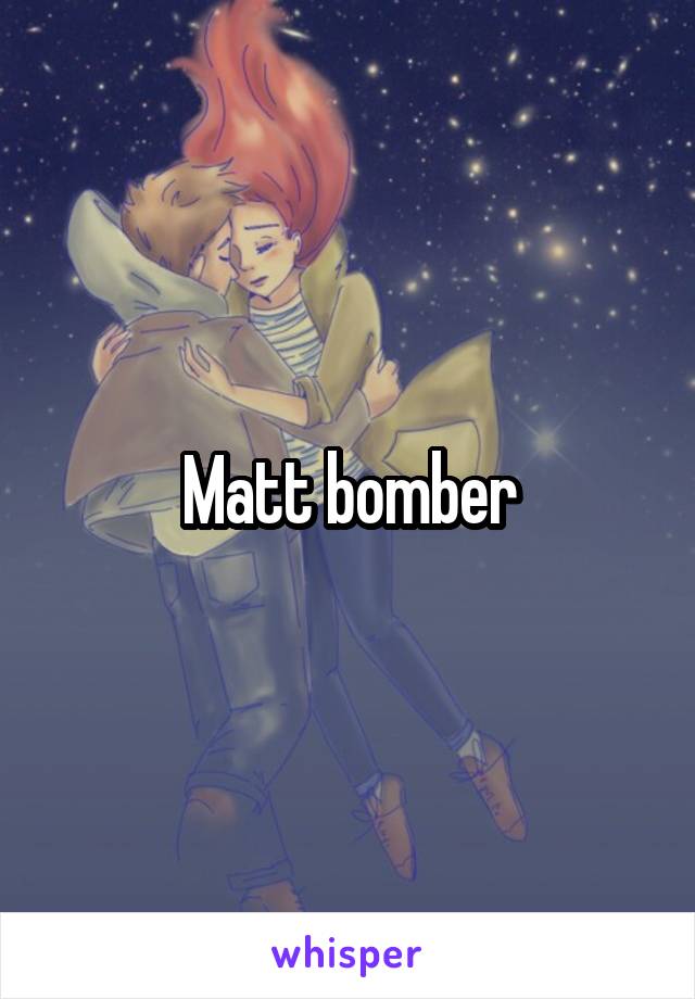 Matt bomber