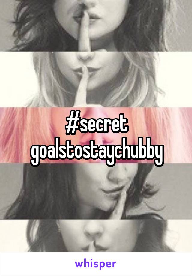 #secret goalstostaychubby