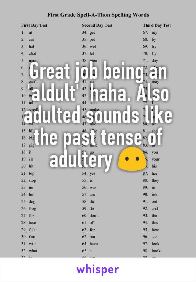 Great job being an 'aldult'  haha. Also adulted sounds like the past tense of adultery 😶