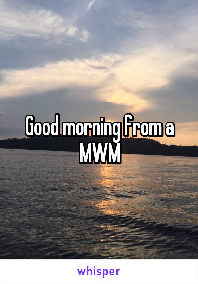 Good morning from a MWM
