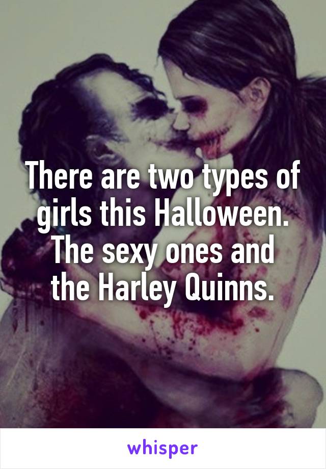 There are two types of girls this Halloween.
The sexy ones and the Harley Quinns.