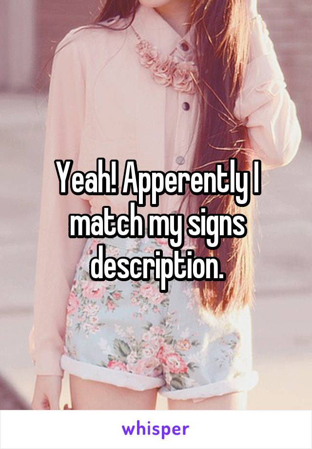 Yeah! Apperently I match my signs description.