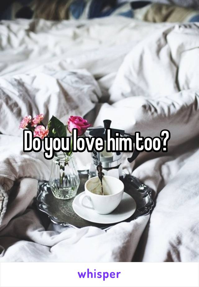 Do you love him too?  