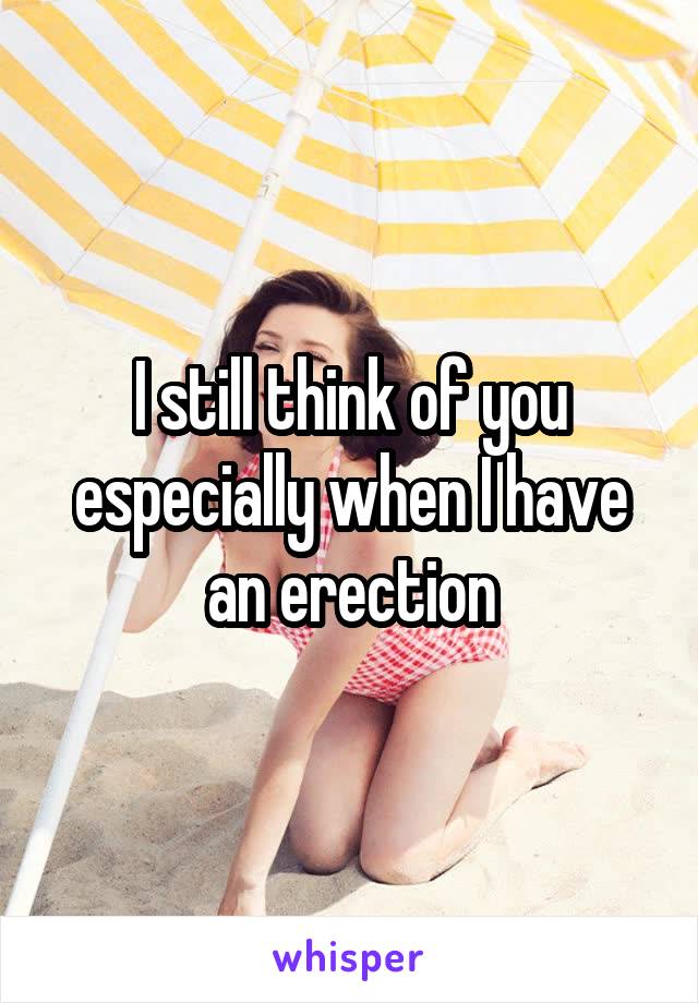 I still think of you especially when I have an erection