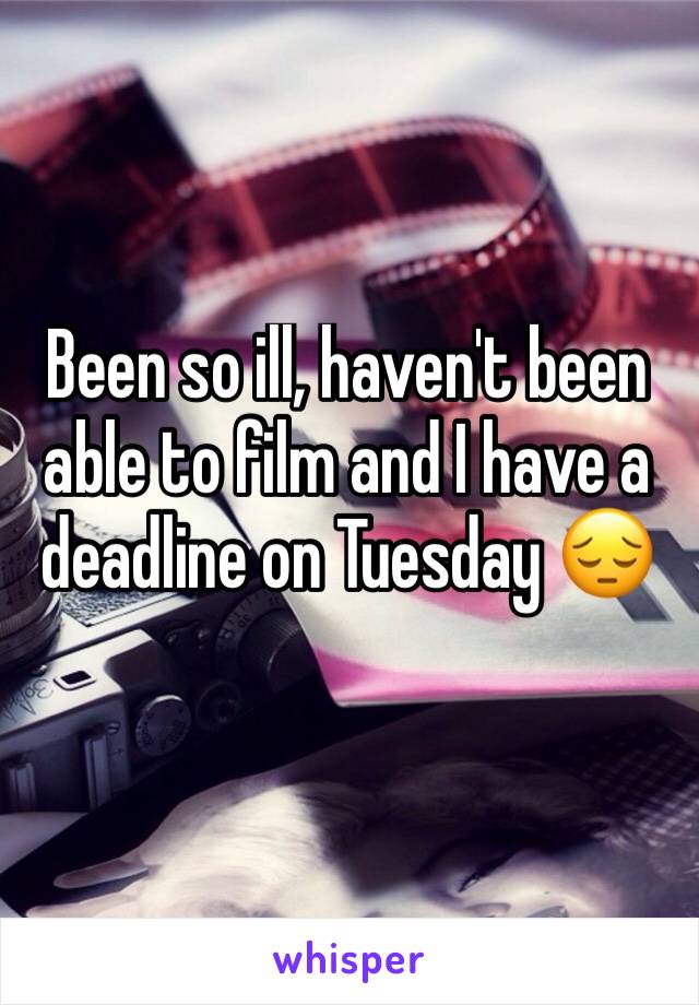 Been so ill, haven't been able to film and I have a deadline on Tuesday 😔