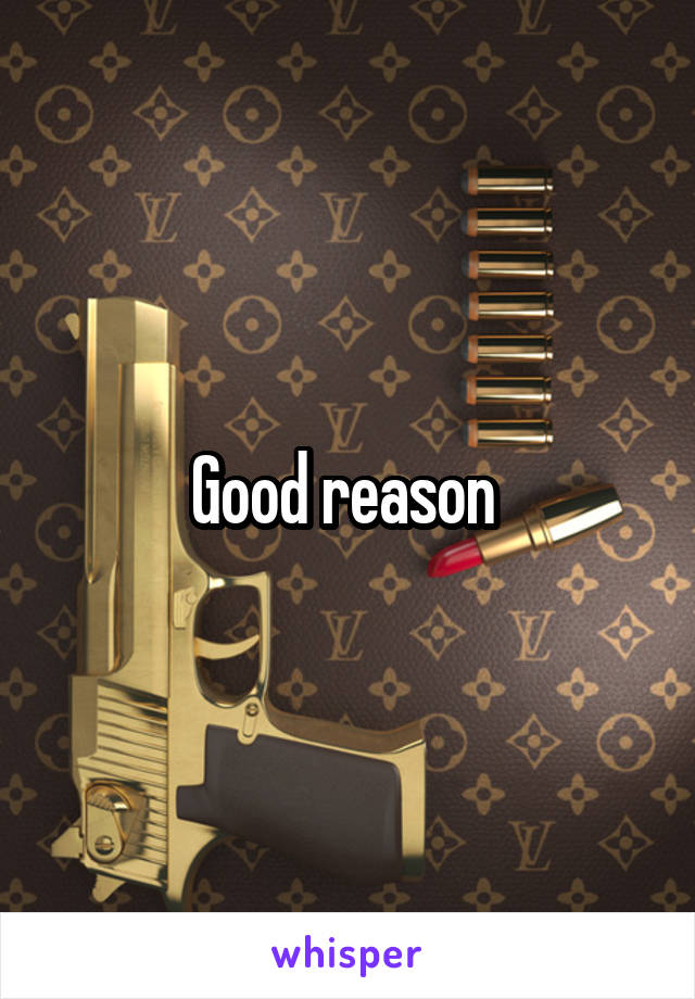 Good reason 