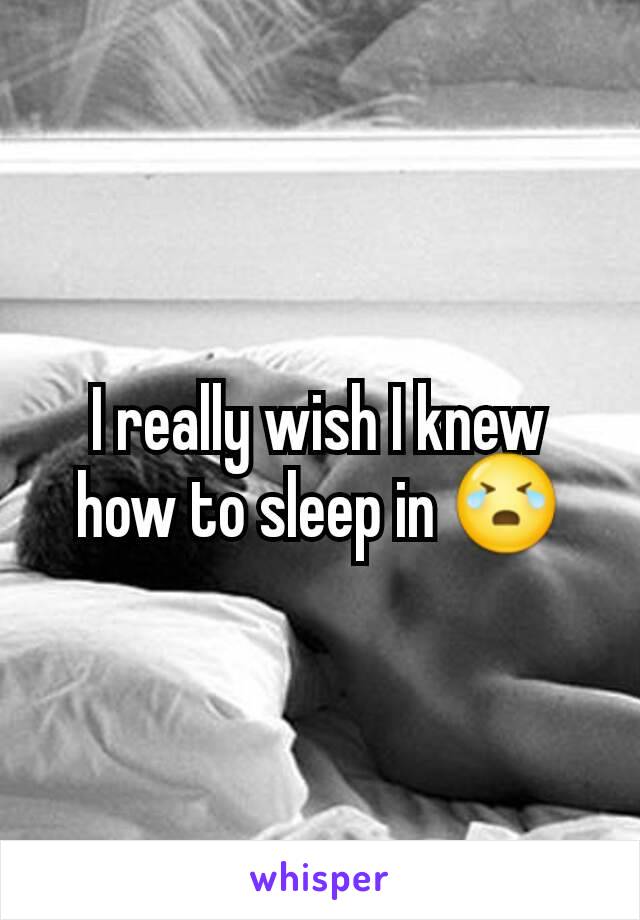 I really wish I knew how to sleep in 😭