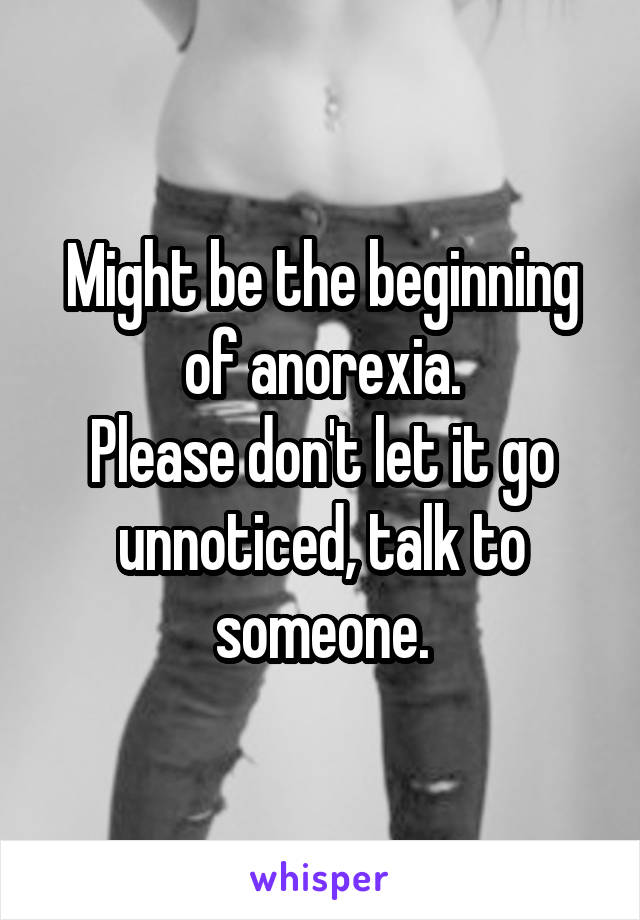 Might be the beginning of anorexia.
Please don't let it go unnoticed, talk to someone.