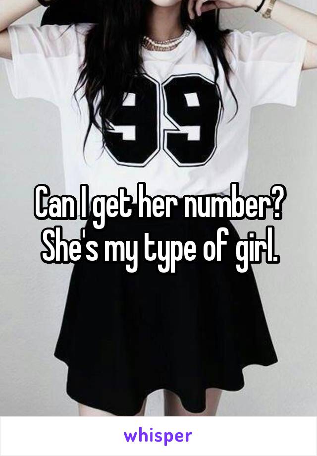 Can I get her number? She's my type of girl.