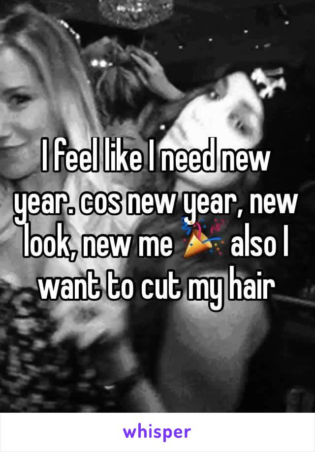 I feel like I need new year. cos new year, new look, new me 🎉 also I want to cut my hair