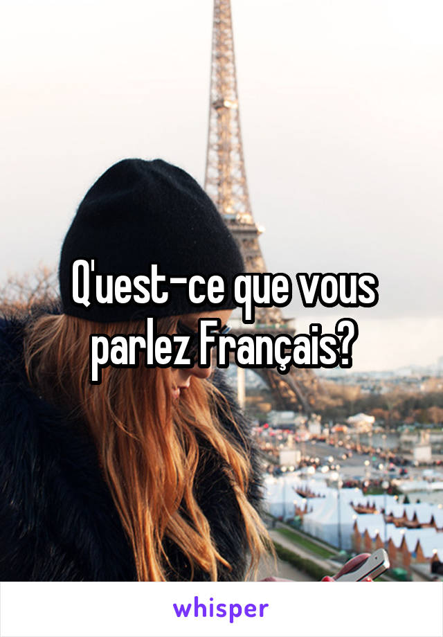 Q'uest-ce que vous parlez Français?