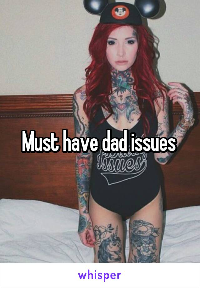 Must have dad issues 