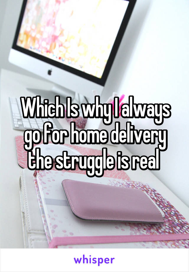 Which Is why I always go for home delivery the struggle is real 