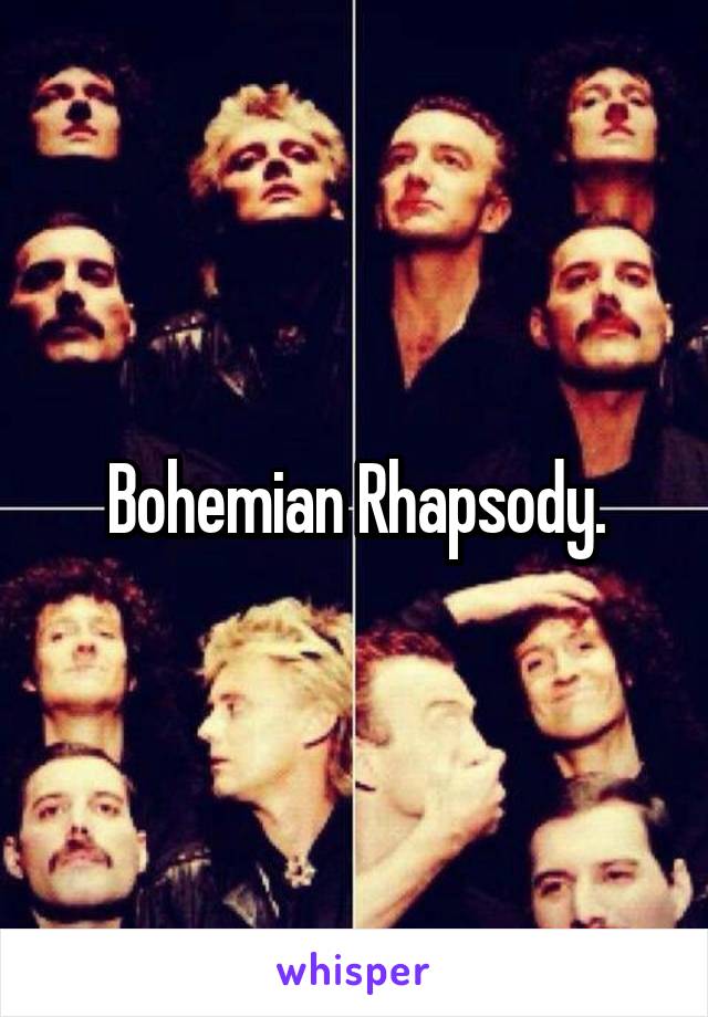 Bohemian Rhapsody.