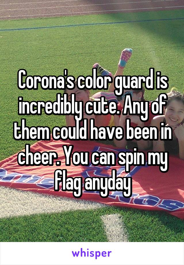 Corona's color guard is incredibly cute. Any of them could have been in cheer. You can spin my flag anyday