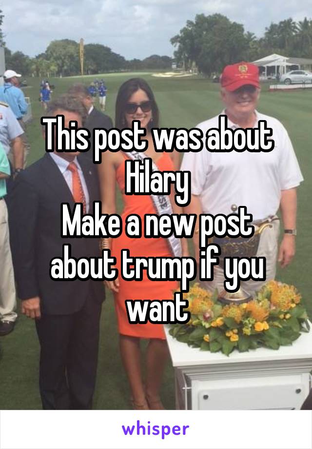 This post was about Hilary
Make a new post about trump if you want