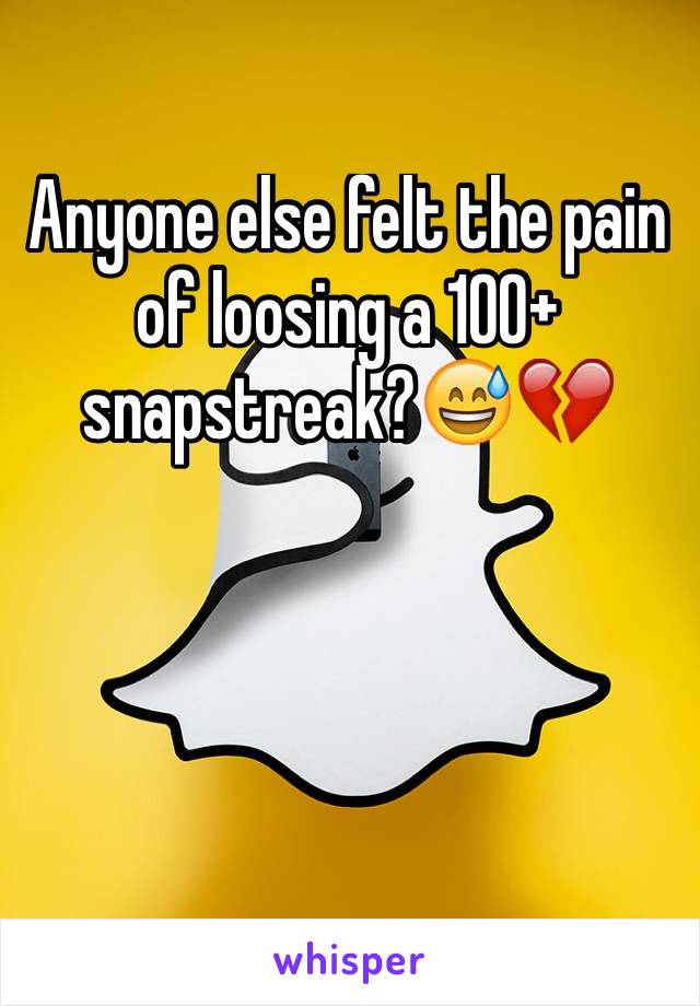 Anyone else felt the pain of loosing a 100+ snapstreak?😅💔