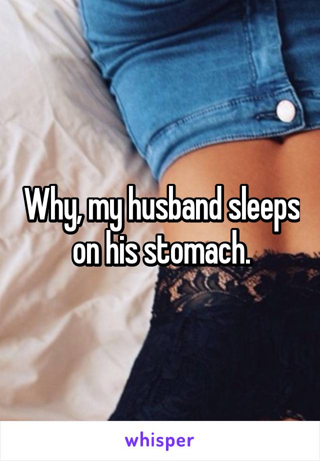 Why, my husband sleeps on his stomach.