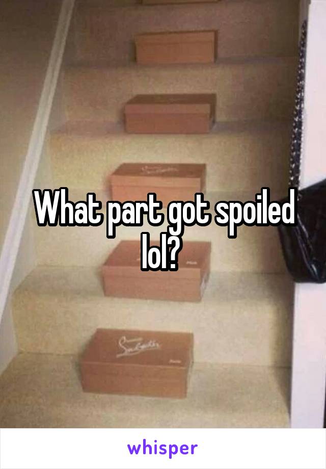 What part got spoiled lol? 