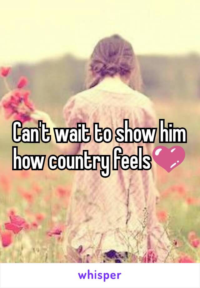 Can't wait to show him how country feels💜