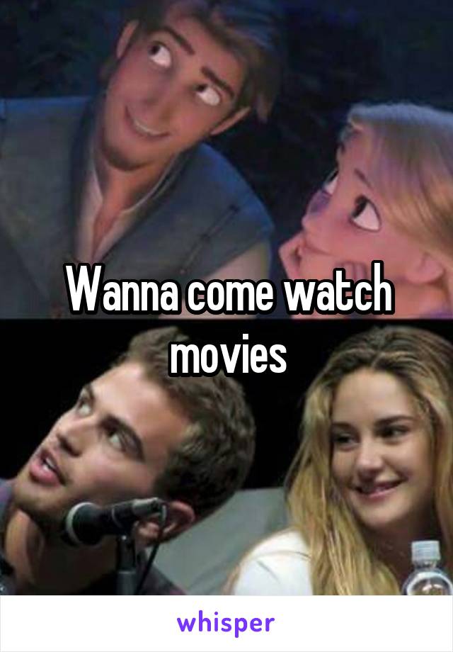 Wanna come watch movies