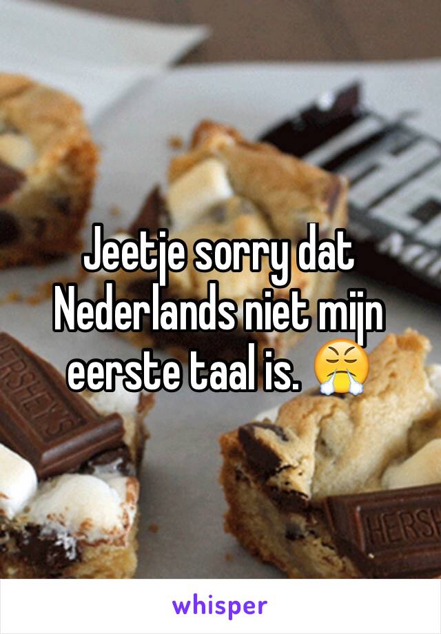Jeetje sorry dat Nederlands niet mijn eerste taal is. 😤