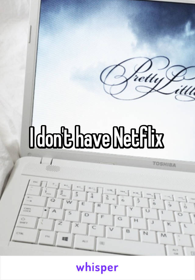 I don't have Netflix 