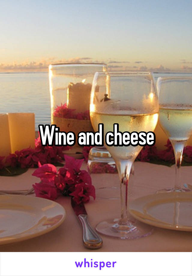 Wine and cheese