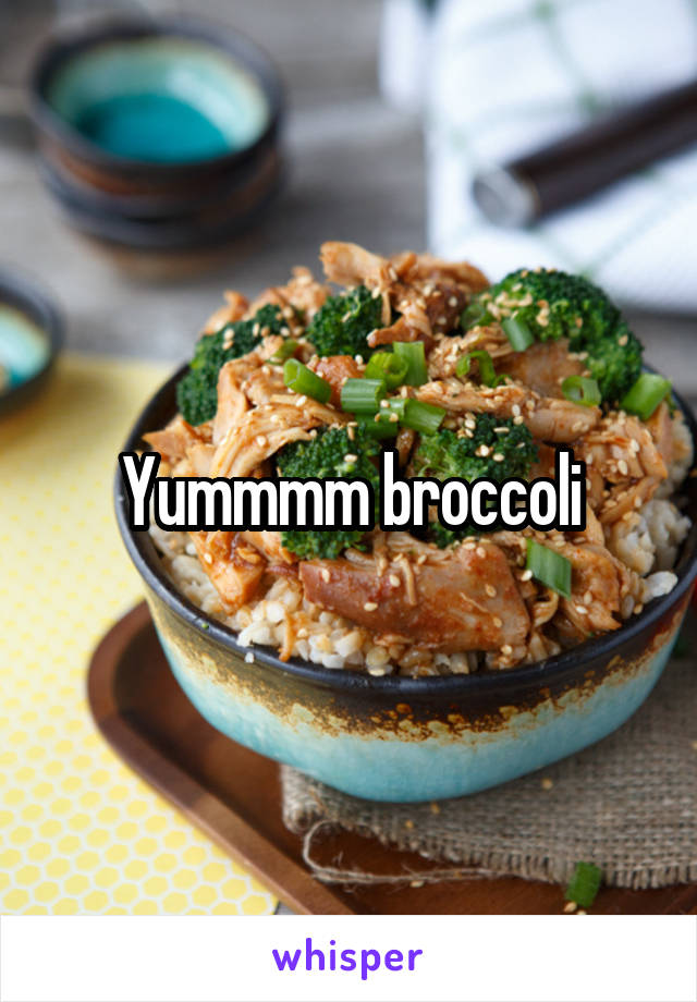 Yummmm broccoli