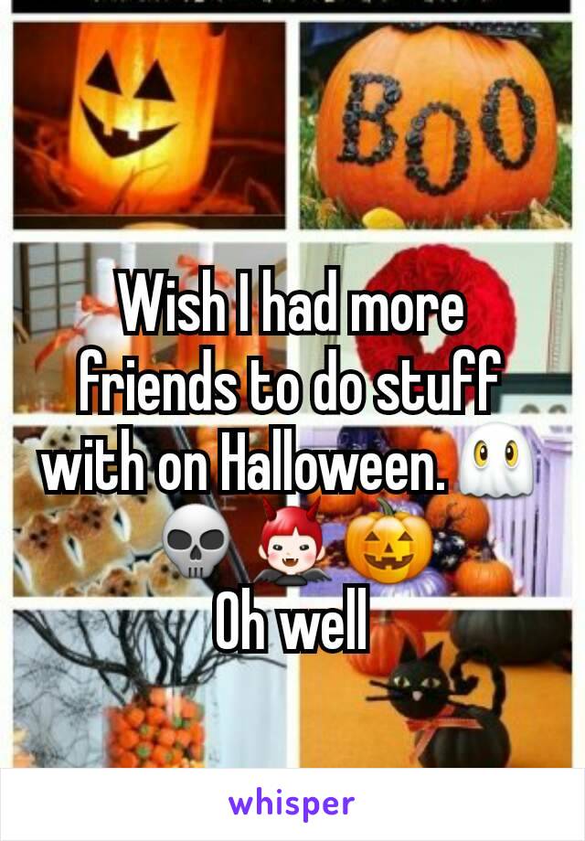 Wish I had more friends to do stuff with on Halloween.👻💀👿🎃
Oh well