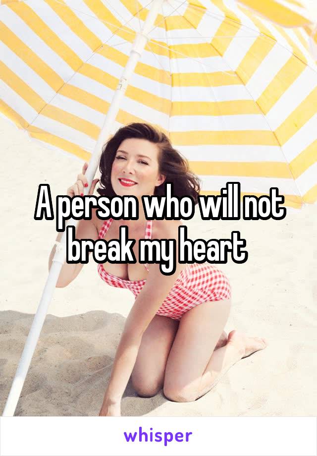 A person who will not break my heart 