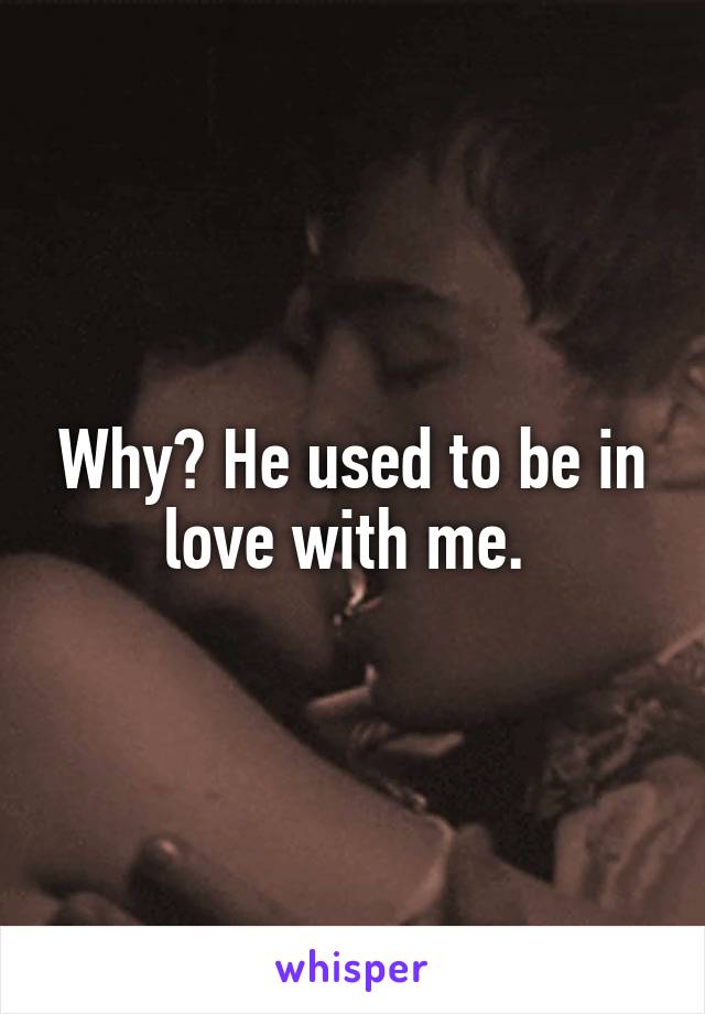Why? He used to be in love with me. 