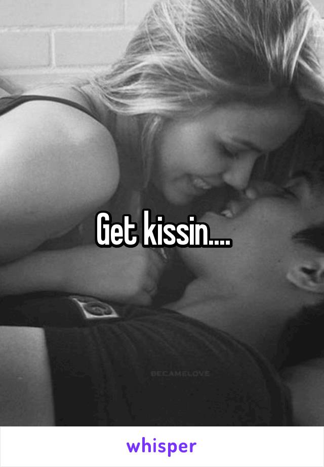 Get kissin....